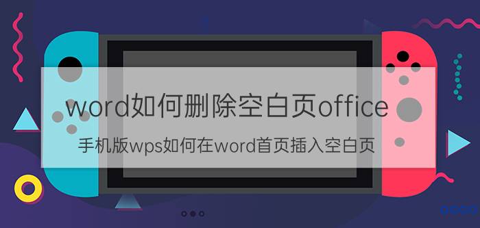 word如何删除空白页office 手机版wps如何在word首页插入空白页？